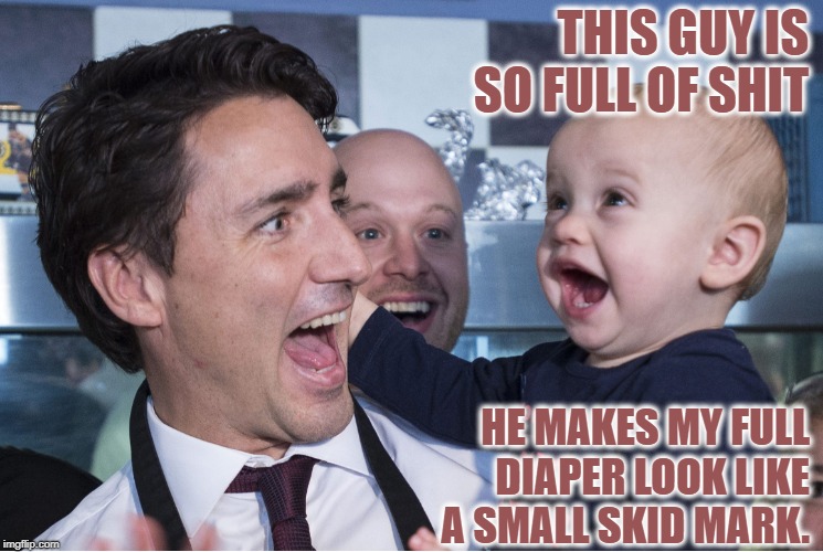 Justin Trudeau and Baby | THIS GUY IS SO FULL OF SHIT; HE MAKES MY FULL DIAPER LOOK LIKE A SMALL SKID MARK. | image tagged in justin trudeau and baby | made w/ Imgflip meme maker