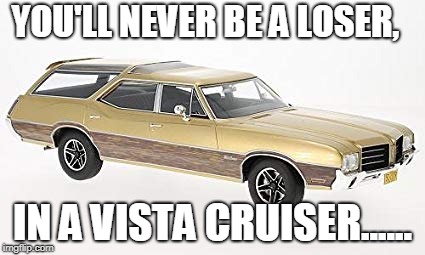 '71 Vista Cruiser |  YOU'LL NEVER BE A LOSER, IN A VISTA CRUISER...... | image tagged in vista cruiser,puns,slogan | made w/ Imgflip meme maker