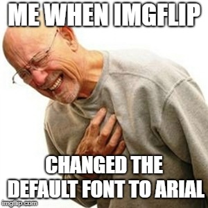 Right In The Childhood Meme | ME WHEN IMGFLIP CHANGED THE DEFAULT FONT TO ARIAL | image tagged in memes,right in the childhood | made w/ Imgflip meme maker
