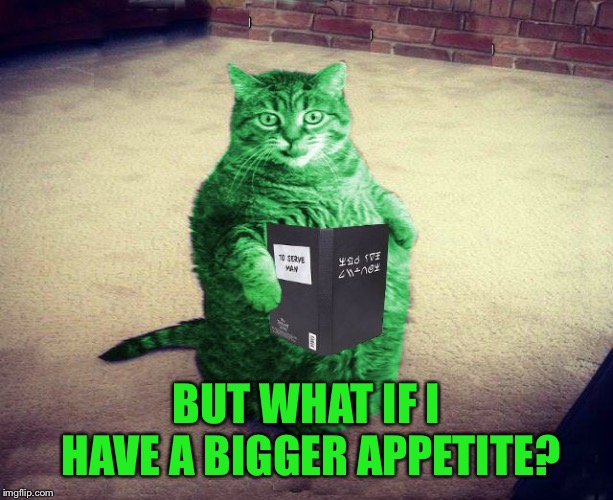 Best RayCat Meme Eva | BUT WHAT IF I HAVE A BIGGER APPETITE? | image tagged in best raycat meme eva | made w/ Imgflip meme maker