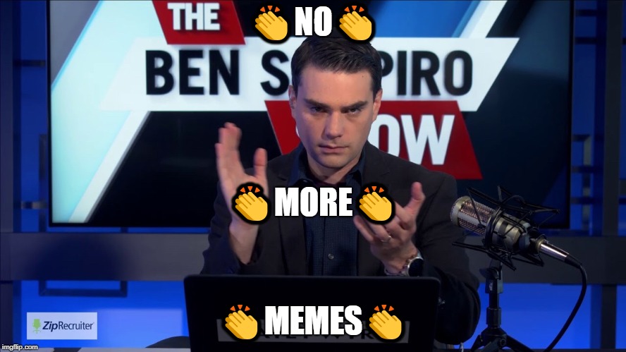 Ben Shapiro No More Memes Meme | 👏NO👏; 👏MORE👏; 👏MEMES👏 | image tagged in ben shapiro,memes,pewdiepie | made w/ Imgflip meme maker