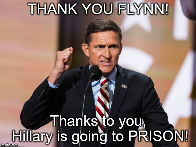 Read comment for details! | THANK YOU FLYNN! Thanks to you, Hillary is going to PRISON! | image tagged in michael flynn,politics,patriot,celebration,crooked hillary | made w/ Imgflip meme maker