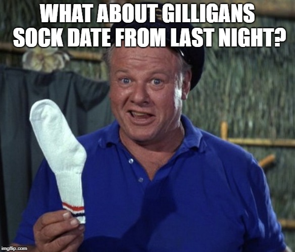 Skipper sock | WHAT ABOUT GILLIGANS SOCK DATE FROM LAST NIGHT? | image tagged in skipper sock | made w/ Imgflip meme maker