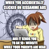 Well Sh*t | WHEN YOU ACCIDENTALLY CLICKED ON KISSANIME ADS; AND IT SENDS YOU TO AN 18+ WEBSITE WHILE YOUR PARENTS ARE NEAR | image tagged in anime,anime wall punch | made w/ Imgflip meme maker