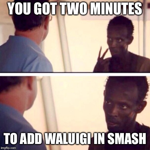 Captain Phillips - I'm The Captain Now Meme | YOU GOT TWO MINUTES; TO ADD WALUIGI IN SMASH | image tagged in memes,captain phillips - i'm the captain now | made w/ Imgflip meme maker