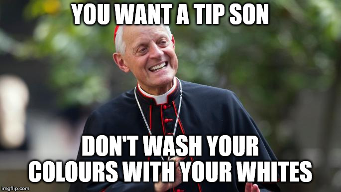 laundry |  YOU WANT A TIP SON; DON'T WASH YOUR COLOURS WITH YOUR WHITES | image tagged in clue,tips,laundry,priest | made w/ Imgflip meme maker