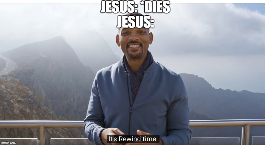 It's rewind time | JESUS: *DIES; JESUS: | image tagged in it's rewind time | made w/ Imgflip meme maker