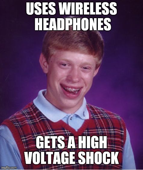 Bad Luck Brian Meme | USES WIRELESS HEADPHONES; GETS A HIGH VOLTAGE SHOCK | image tagged in memes,bad luck brian | made w/ Imgflip meme maker