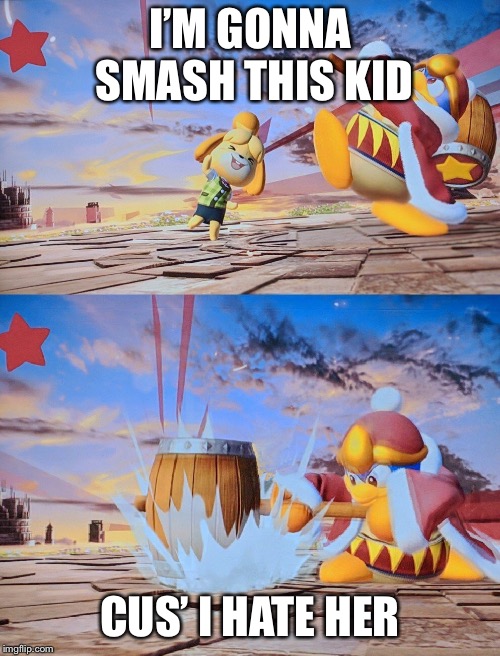 Smash Bros Hammer | I’M GONNA SMASH THIS KID; CUS’ I HATE HER | image tagged in smash bros hammer | made w/ Imgflip meme maker