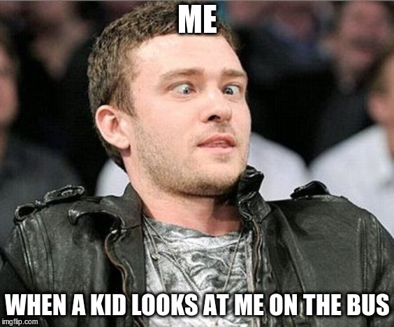 Fun on the bus | ME; WHEN A KID LOOKS AT ME ON THE BUS | image tagged in crosseyed,funny memes,bus,funny faces | made w/ Imgflip meme maker
