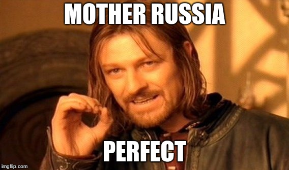 One Does Not Simply | MOTHER RUSSIA; PERFECT | image tagged in memes,one does not simply | made w/ Imgflip meme maker