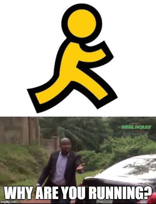 AOL meme | WHY ARE YOU RUNNING? | image tagged in aol,running,vine | made w/ Imgflip meme maker