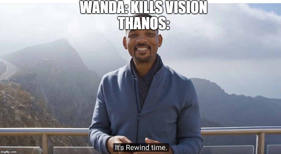 It's rewind time | WANDA: KILLS VISION; THANOS: | image tagged in it's rewind time | made w/ Imgflip meme maker