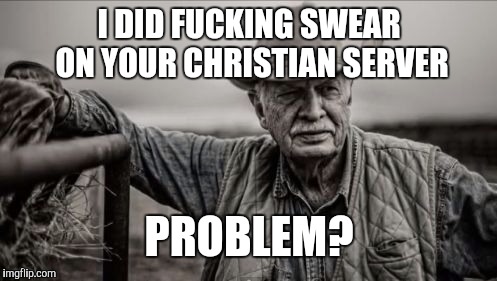 So God Made A Farmer Meme | I DID F**KING SWEAR ON YOUR CHRISTIAN SERVER PROBLEM? | image tagged in memes,so god made a farmer | made w/ Imgflip meme maker