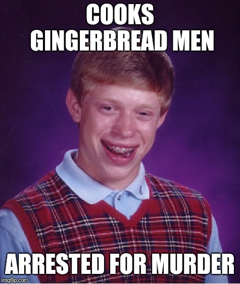 Bad Luck Brian | COOKS GINGERBREAD MEN; ARRESTED FOR MURDER | image tagged in memes,bad luck brian,christmas | made w/ Imgflip meme maker