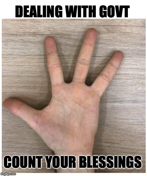 The art of dealing with government | DEALING WITH GOVT; COUNT YOUR BLESSINGS | image tagged in big government,fingers,deal,budget cuts | made w/ Imgflip meme maker