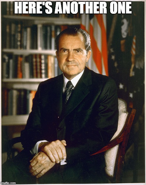 Richard Nixon | HERE'S ANOTHER ONE | image tagged in richard nixon | made w/ Imgflip meme maker