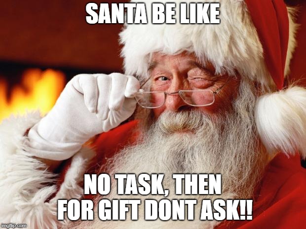 santa | SANTA BE LIKE; NO TASK, THEN FOR GIFT DONT ASK!! | image tagged in santa | made w/ Imgflip meme maker