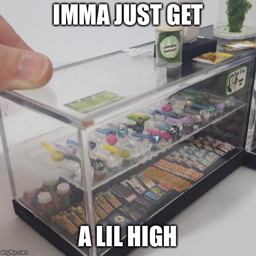 Just take the edge off | IMMA JUST GET; A LIL HIGH | image tagged in pot,for ants | made w/ Imgflip meme maker