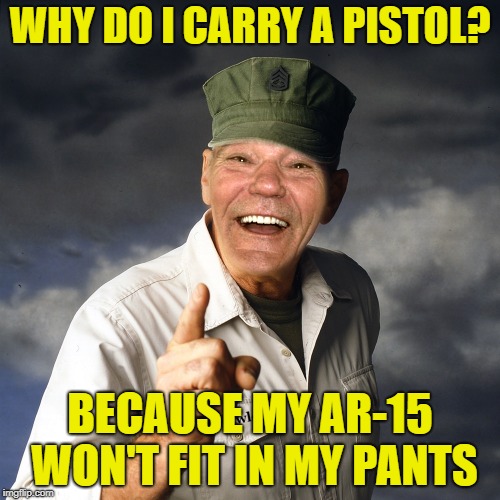 concealed carry |  WHY DO I CARRY A PISTOL? BECAUSE MY AR-15 WON'T FIT IN MY PANTS | image tagged in kewlew,concealed carry | made w/ Imgflip meme maker
