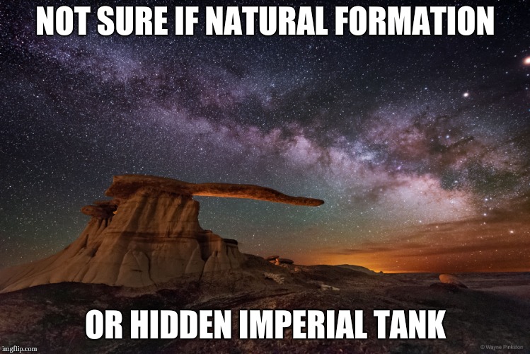 Should I hide or not? | NOT SURE IF NATURAL FORMATION; OR HIDDEN IMPERIAL TANK | image tagged in star wars,night sky,rocks,tank | made w/ Imgflip meme maker