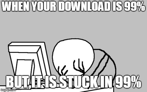 Computer Guy Facepalm | WHEN YOUR DOWNLOAD IS 99%; BUT,IT IS STUCK IN 99% | image tagged in memes,computer guy facepalm | made w/ Imgflip meme maker