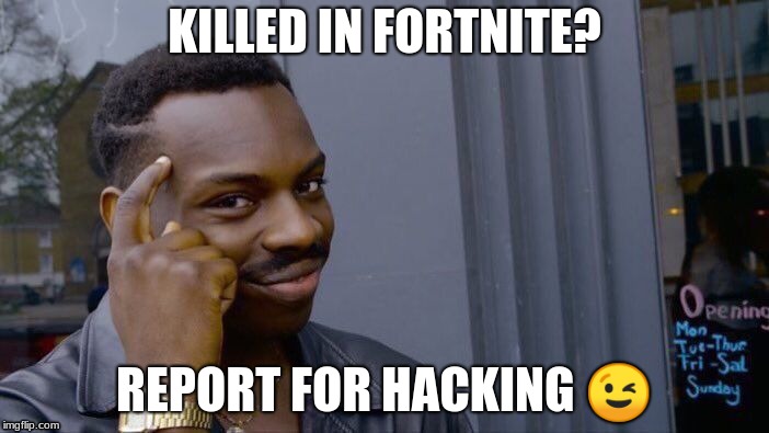 Roll Safe Think About It | KILLED IN FORTNITE? REPORT FOR HACKING 😉 | image tagged in memes,roll safe think about it | made w/ Imgflip meme maker