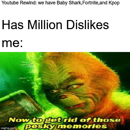 Youtube Rewind 2018 in a nutshell | Youtube Rewind: we have Baby Shark,Fortnite,and Kpop; Has Million Dislikes; me: | image tagged in memes,youtube rewind 2018,grinch | made w/ Imgflip meme maker