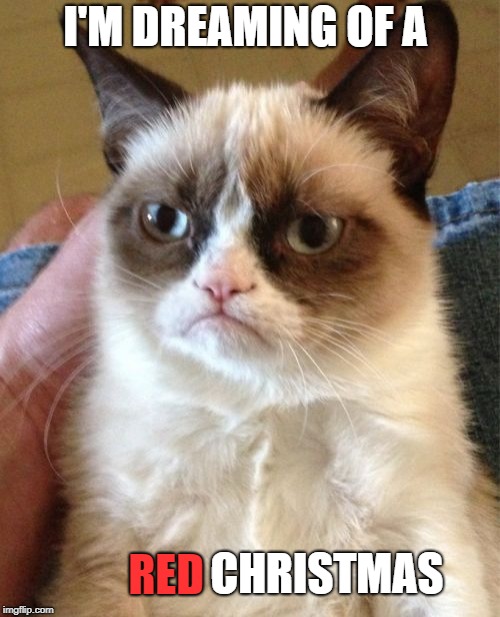 Grumpy Cat Meme | I'M DREAMING OF A; CHRISTMAS; RED | image tagged in memes,grumpy cat,grumpy cat christmas,song | made w/ Imgflip meme maker