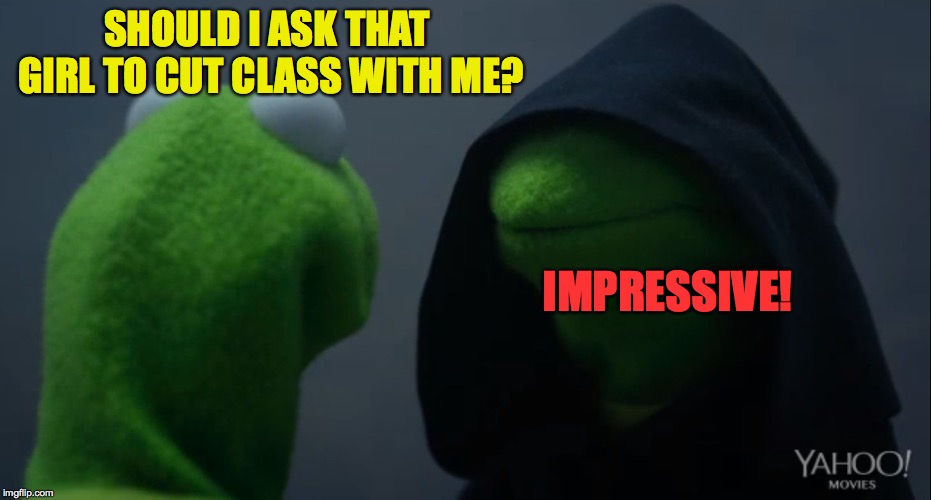 Kermit to Dark Kermit | SHOULD I ASK THAT GIRL TO CUT CLASS WITH ME? IMPRESSIVE! | image tagged in kermit to dark kermit | made w/ Imgflip meme maker