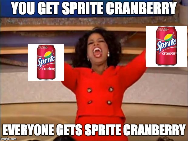 Oprah You Get A | YOU GET SPRITE CRANBERRY; EVERYONE GETS SPRITE CRANBERRY | image tagged in memes,oprah you get a | made w/ Imgflip meme maker