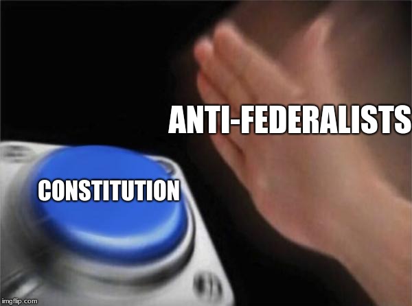 Blank Nut Button | ANTI-FEDERALISTS; CONSTITUTION | image tagged in memes,blank nut button | made w/ Imgflip meme maker