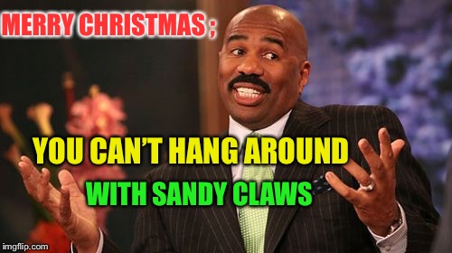 Steve Harvey Meme | YOU CAN’T HANG AROUND WITH SANDY CLAWS MERRY CHRISTMAS ; | image tagged in memes,steve harvey | made w/ Imgflip meme maker