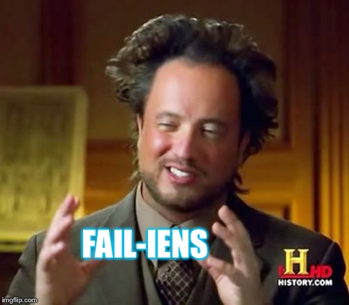 Ancient Aliens Meme | FAIL-IENS | image tagged in memes,ancient aliens | made w/ Imgflip meme maker