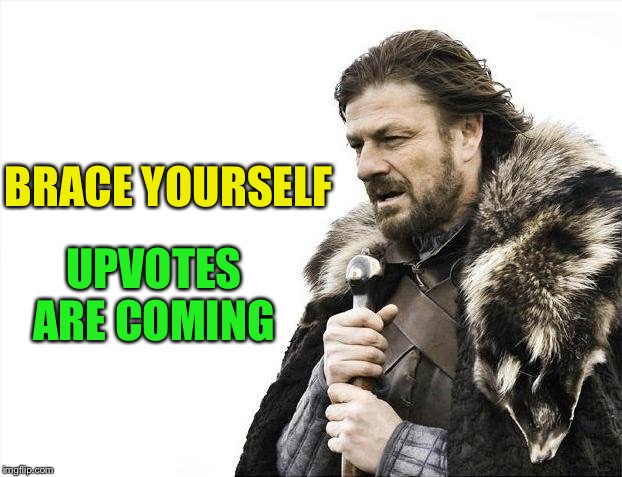 Brace Yourselves X is Coming Meme | BRACE YOURSELF UPVOTES ARE COMING | image tagged in memes,brace yourselves x is coming | made w/ Imgflip meme maker