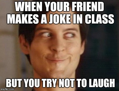 Spiderman Peter Parker | WHEN YOUR FRIEND MAKES A JOKE IN CLASS; BUT YOU TRY NOT TO LAUGH | image tagged in memes,spiderman peter parker | made w/ Imgflip meme maker