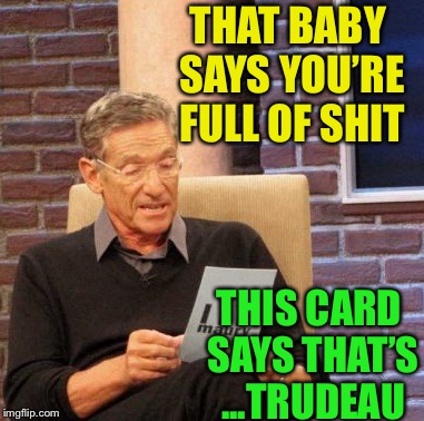 Maury Lie Detector Meme | THAT BABY SAYS YOU’RE FULL OF SHIT THIS CARD SAYS THAT’S ...TRUDEAU | image tagged in memes,maury lie detector | made w/ Imgflip meme maker
