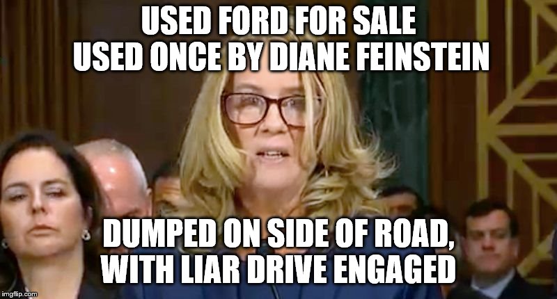 Christine Blasey Ford | USED FORD FOR SALE USED ONCE BY DIANE FEINSTEIN; DUMPED ON SIDE OF ROAD, WITH LIAR DRIVE ENGAGED | image tagged in christine blasey ford | made w/ Imgflip meme maker