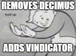 Fallout Hold Up | REMOVES DECIMUS; ADDS VINDICATOR | image tagged in fallout hold up | made w/ Imgflip meme maker