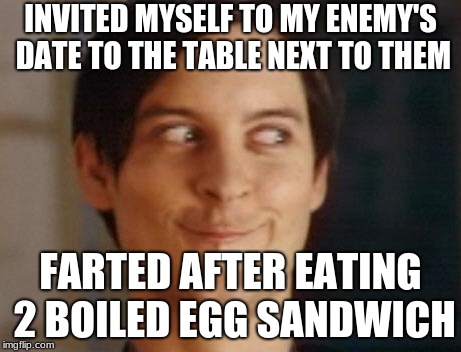 Spiderman Peter Parker Meme | INVITED MYSELF TO MY ENEMY'S DATE TO THE TABLE NEXT TO THEM; FARTED AFTER EATING 2 BOILED EGG SANDWICH | image tagged in memes,spiderman peter parker | made w/ Imgflip meme maker