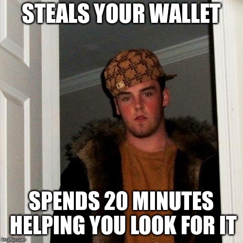 Scumbag Steve Meme | STEALS YOUR WALLET; SPENDS 20 MINUTES HELPING YOU LOOK FOR IT | image tagged in memes,scumbag steve | made w/ Imgflip meme maker