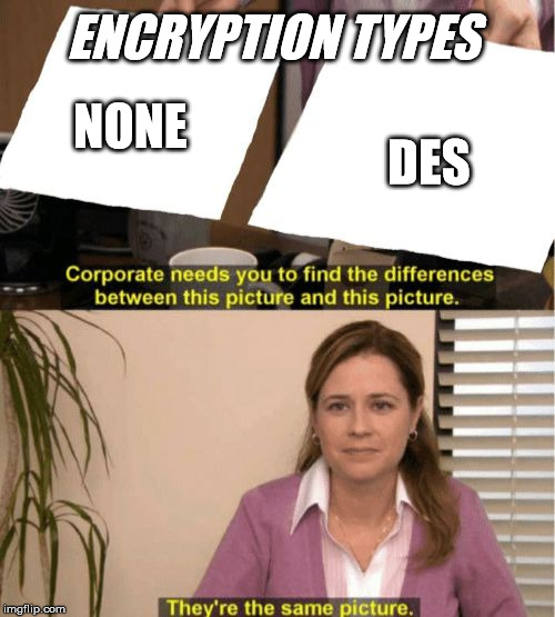 Supported Encryption Types are fun | ENCRYPTION TYPES; NONE; DES | image tagged in system,it,admin | made w/ Imgflip meme maker