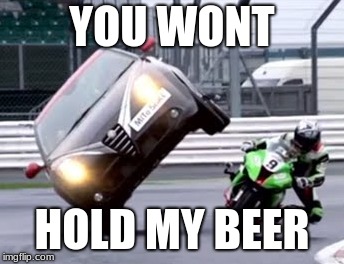 YOU WONT; HOLD MY BEER | image tagged in yolo | made w/ Imgflip meme maker