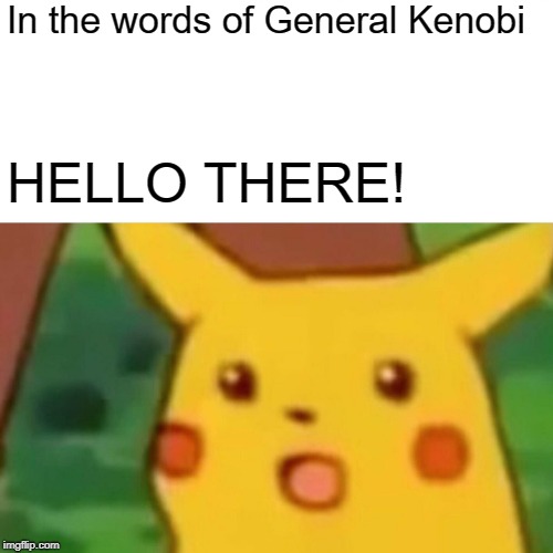 Surprised Pikachu Meme | In the words of General Kenobi HELLO THERE! | image tagged in memes,surprised pikachu | made w/ Imgflip meme maker