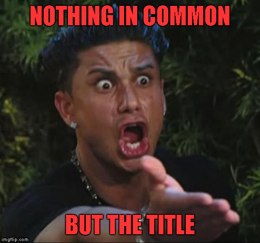 DJ Pauly D Meme | NOTHING IN COMMON BUT THE TITLE | image tagged in memes,dj pauly d | made w/ Imgflip meme maker
