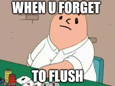PETER WHY IS THERE THIS BROWN THING | WHEN U FORGET; TO FLUSH | image tagged in peter griffin poker face | made w/ Imgflip meme maker