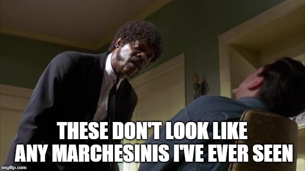 Pulp Fiction Say What Again | THESE DON'T LOOK LIKE ANY MARCHESINIS I'VE EVER SEEN | image tagged in pulp fiction say what again | made w/ Imgflip meme maker