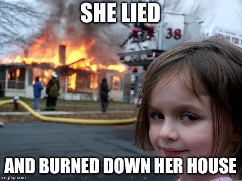 Disaster Girl | SHE LIED; AND BURNED DOWN HER HOUSE | image tagged in memes,disaster girl | made w/ Imgflip meme maker