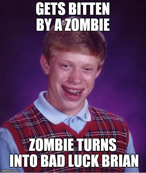 Bad Luck Brian Meme | GETS BITTEN BY A ZOMBIE ZOMBIE TURNS INTO BAD LUCK BRIAN | image tagged in memes,bad luck brian | made w/ Imgflip meme maker