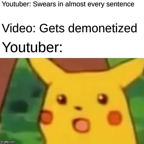 You Know I'm Right | Youtuber: Swears in almost every sentence; Video: Gets demonetized; Youtuber: | image tagged in memes,surprised pikachu | made w/ Imgflip meme maker